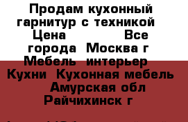 Продам кухонный гарнитур с техникой › Цена ­ 25 000 - Все города, Москва г. Мебель, интерьер » Кухни. Кухонная мебель   . Амурская обл.,Райчихинск г.